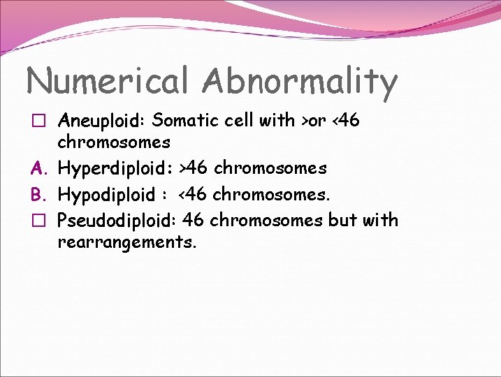 Numerical Abnormality � Aneuploid: Somatic cell with >or <46 chromosomes A. Hyperdiploid: >46 chromosomes