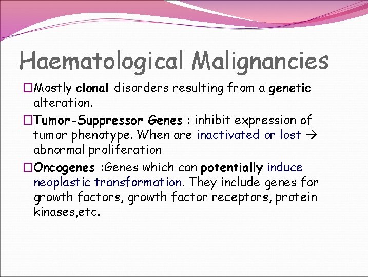 Haematological Malignancies �Mostly clonal disorders resulting from a genetic alteration. �Tumor-Suppressor Genes : inhibit