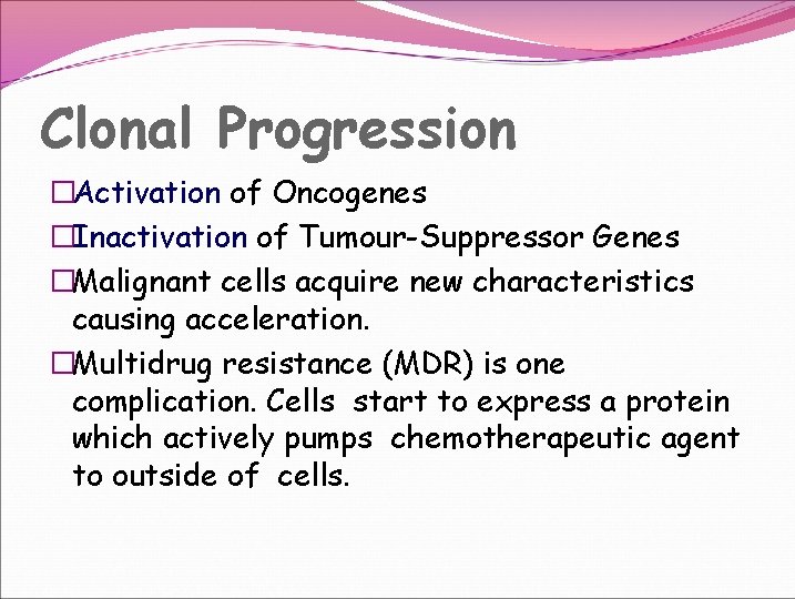 Clonal Progression �Activation of Oncogenes �Inactivation of Tumour-Suppressor Genes �Malignant cells acquire new characteristics Clonal Progression �Activation of Oncogenes �Inactivation of Tumour-Suppressor Genes �Malignant cells acquire new characteristics