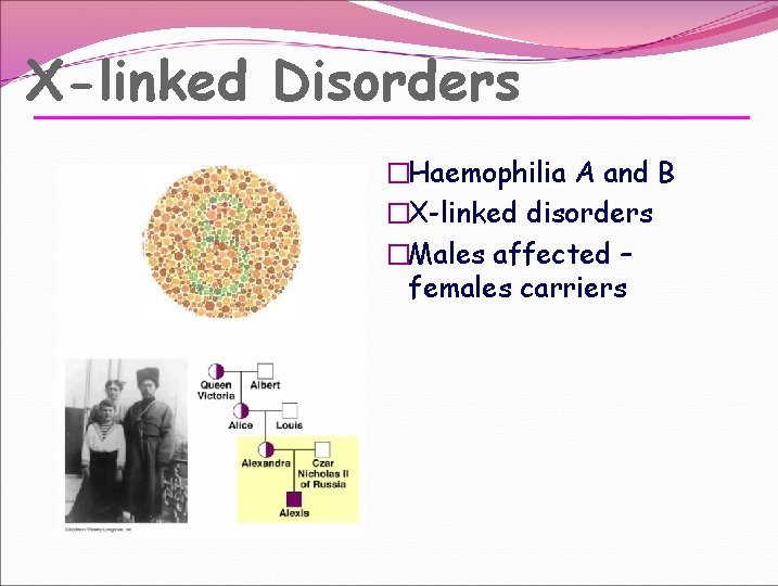 X-linked Disorders �Haemophilia A and B �X-linked disorders �Males affected – females carriers 