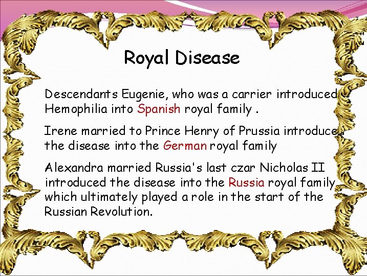 Royal Disease Descendants Eugenie, who was a carrier introduced Hemophilia into Spanish royal family. Royal Disease Descendants Eugenie, who was a carrier introduced Hemophilia into Spanish royal family.
