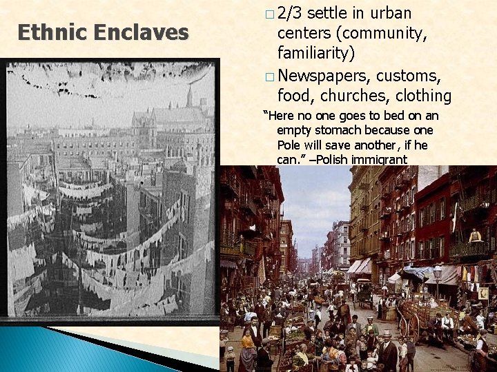 Ethnic Enclaves � 2/3 settle in urban centers (community, familiarity) � Newspapers, customs, food, Ethnic Enclaves � 2/3 settle in urban centers (community, familiarity) � Newspapers, customs, food,