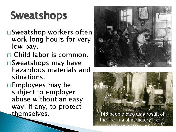 Sweatshops � Sweatshop workers often work long hours for very low pay. � Child Sweatshops � Sweatshop workers often work long hours for very low pay. � Child