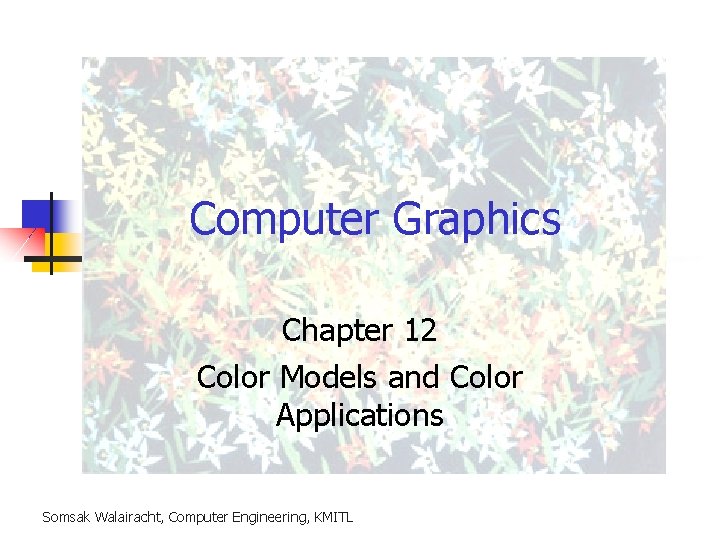 Computer Graphics Chapter 12 Color Models and Color Applications Somsak Walairacht, Computer Engineering, KMITL