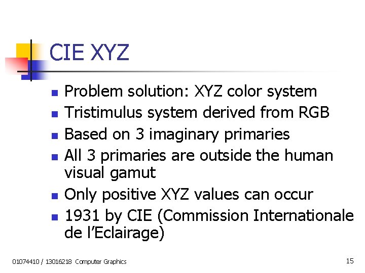 CIE XYZ n n n Problem solution: XYZ color system Tristimulus system derived from