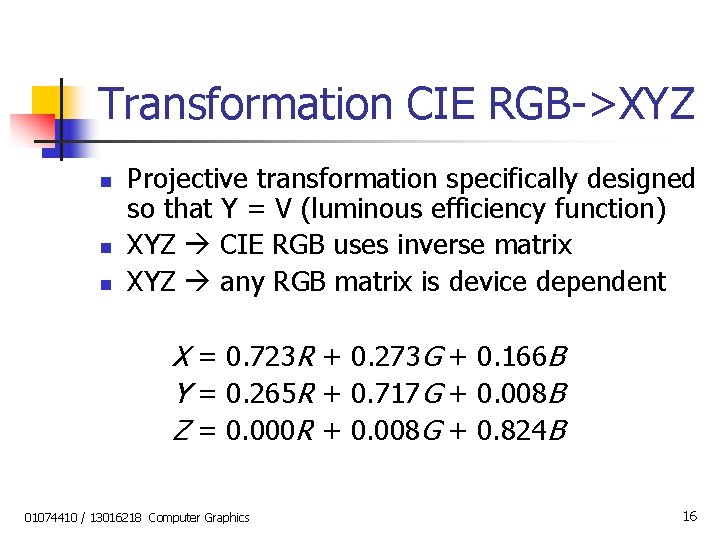 Transformation CIE RGB->XYZ n n n Projective transformation specifically designed so that Y =