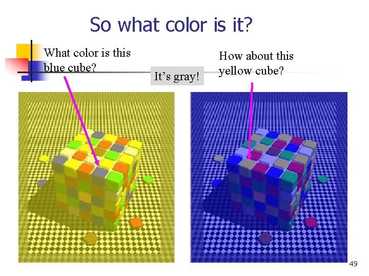So what color is it? What color is this blue cube? It’s gray! How