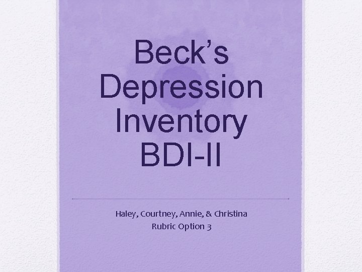 Beck’s Depression Inventory BDI-II Haley, Courtney, Annie, & Christina Rubric Option 3 