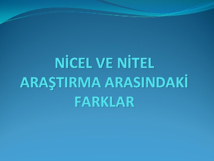 NİCEL VE NİTEL ARAŞTIRMA ARASINDAKİ FARKLAR 