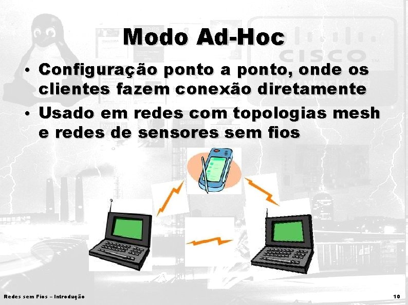 Modo Ad-Hoc • Configuração ponto a ponto, onde os clientes fazem conexão diretamente •