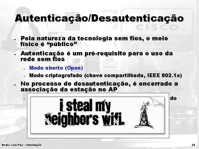 Autenticação/Desautenticação ● ● Pela natureza da tecnologia sem fios, o meio físico é “público”