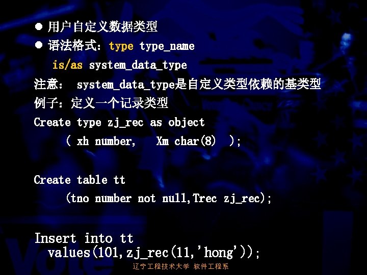 l 用户自定义数据类型 l 语法格式：type_name is/as system_data_type 注意： system_data_type是自定义类型依赖的基类型 例子：定义一个记录类型 Create type zj_rec as object