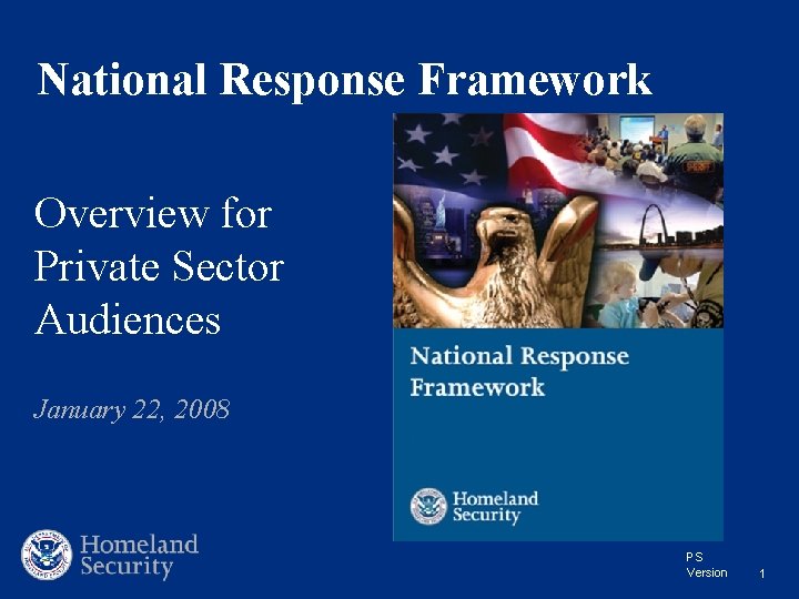 National Response Framework Overview for Private Sector Audiences January 22, 2008 PS Version 1