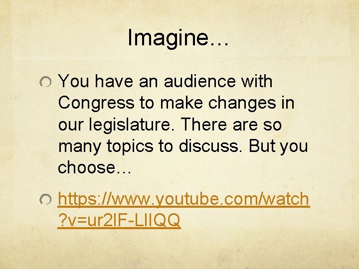 Imagine… You have an audience with Congress to make changes in our legislature. There Imagine… You have an audience with Congress to make changes in our legislature. There