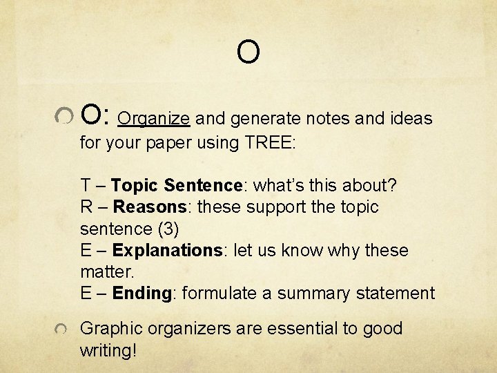 O O: Organize and generate notes and ideas for your paper using TREE: T