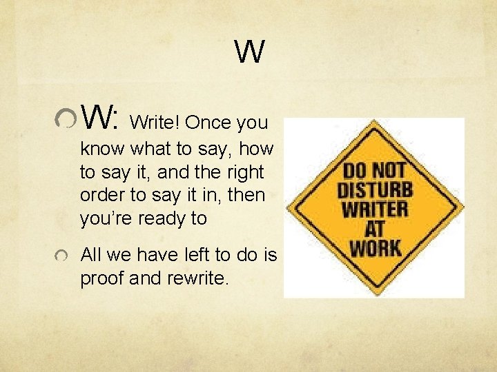 W W: Write! Once you know what to say, how to say it, and