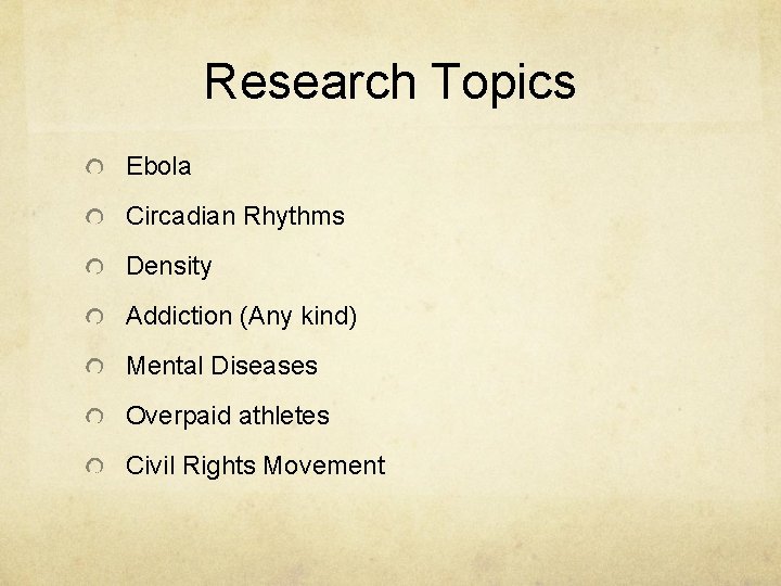 Research Topics Ebola Circadian Rhythms Density Addiction (Any kind) Mental Diseases Overpaid athletes Civil