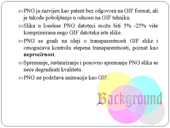  PNG je razvijen kao patent bez odgovora na GIF format, ali je takođe