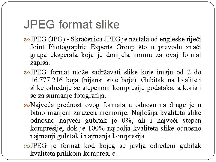 JPEG format slike JPEG (JPG) - Skraćenica JPEG je nastala od engleske riječi Joint