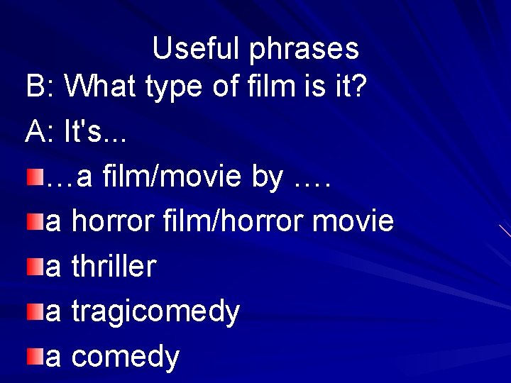 Useful phrases B: What type of film is it? A: It's. . . …a