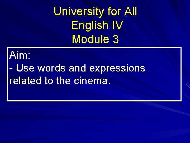 University for All English IV Module 3 Aim: - Use words and expressions related