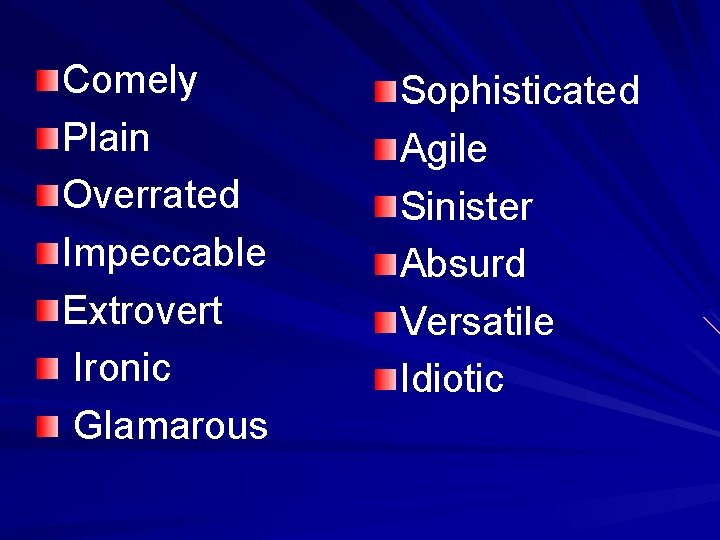 Comely Plain Overrated Impeccable Extrovert Ironic Glamarous Sophisticated Agile Sinister Absurd Versatile Idiotic 
