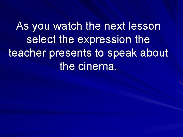 As you watch the next lesson select the expression the teacher presents to speak