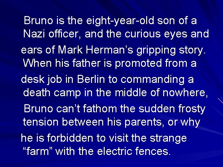 Bruno is the eight-year-old son of a Nazi officer, and the curious eyes and