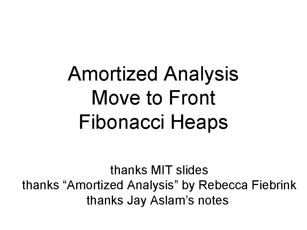 Amortized Analysis Move to Front Fibonacci Heaps thanks MIT slides thanks “Amortized Analysis” by