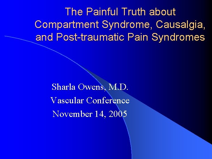 The Painful Truth about Compartment Syndrome, Causalgia, and Post-traumatic Pain Syndromes Sharla Owens, M.