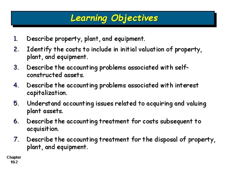 Learning Objectives 1. Describe property, plant, and equipment. 2. Identify the costs to include