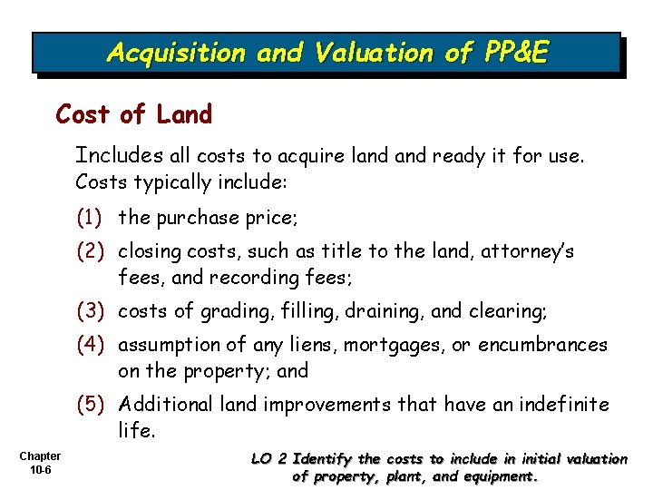 Acquisition and Valuation of PP&E Cost of Land Includes all costs to acquire land