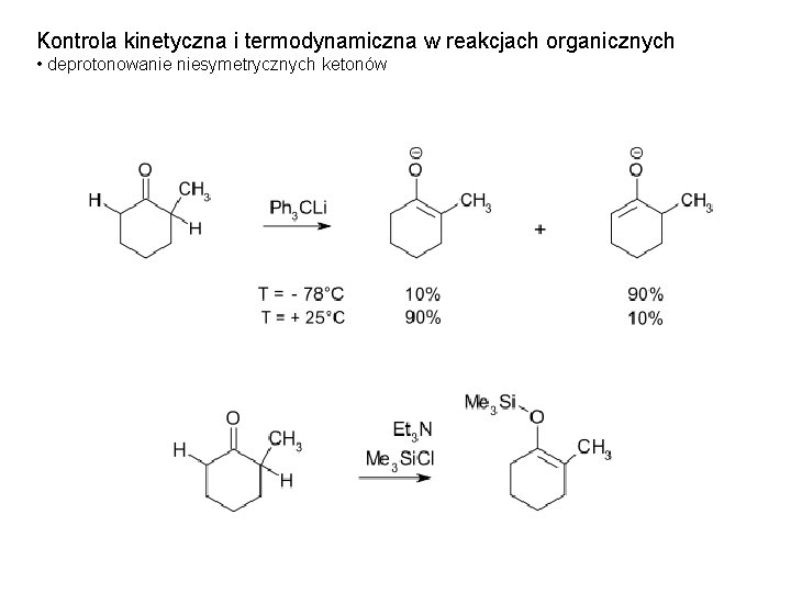 Kontrola kinetyczna i termodynamiczna w reakcjach organicznych • deprotonowanie niesymetrycznych ketonów 
