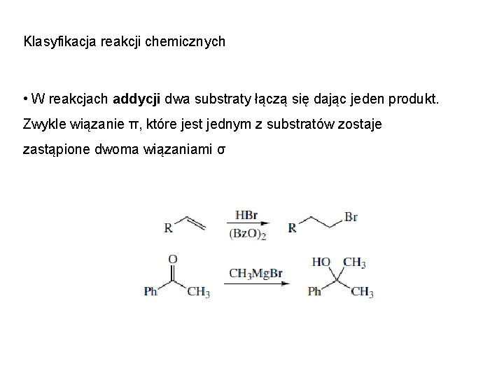 Klasyfikacja reakcji chemicznych • W reakcjach addycji dwa substraty łączą się dając jeden produkt.