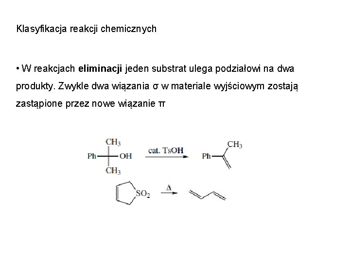 Klasyfikacja reakcji chemicznych • W reakcjach eliminacji jeden substrat ulega podziałowi na dwa produkty.