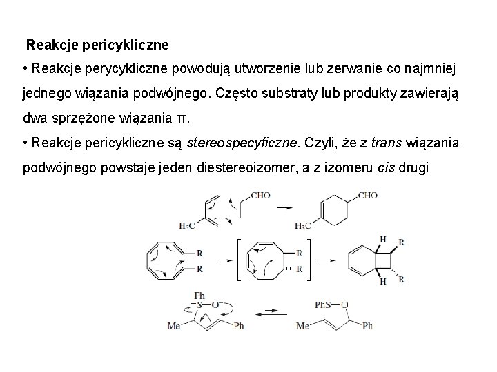 Reakcje pericykliczne • Reakcje perycykliczne powodują utworzenie lub zerwanie co najmniej jednego wiązania podwójnego.