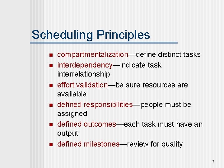 Scheduling Principles n n n compartmentalization—define distinct tasks interdependency—indicate task interrelationship effort validation—be sure