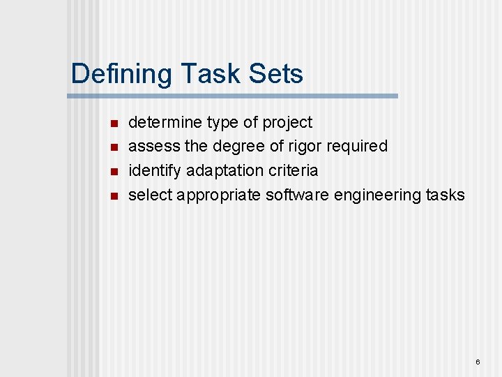 Defining Task Sets n n determine type of project assess the degree of rigor