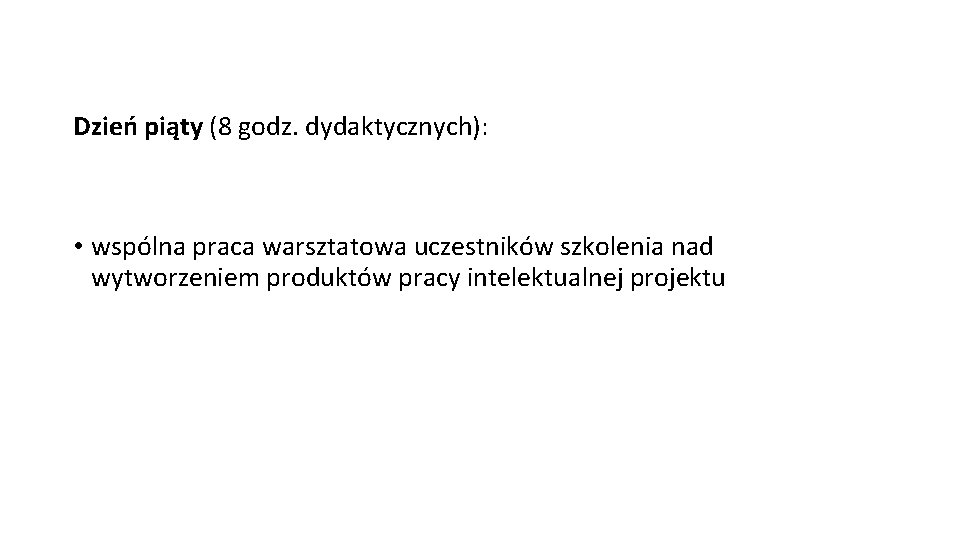 Dzień piąty (8 godz. dydaktycznych): • wspólna praca warsztatowa uczestników szkolenia nad wytworzeniem produktów