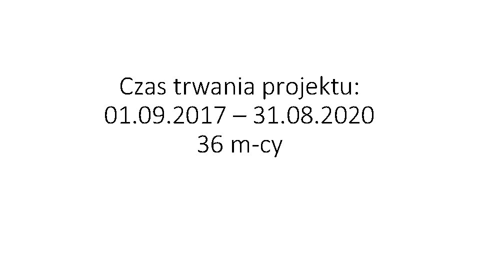 Czas trwania projektu: 01. 09. 2017 – 31. 08. 2020 36 m-cy 