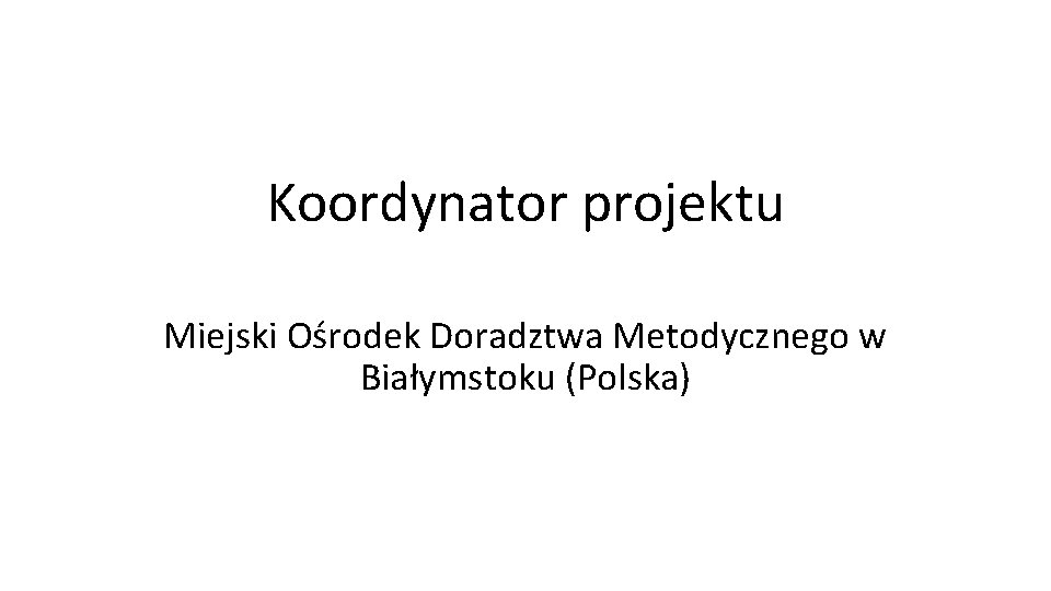 Koordynator projektu Miejski Ośrodek Doradztwa Metodycznego w Białymstoku (Polska) 