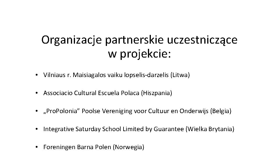 Organizacje partnerskie uczestniczące w projekcie: • Vilniaus r. Maisiagalos vaiku lopselis-darzelis (Litwa) • Associacio