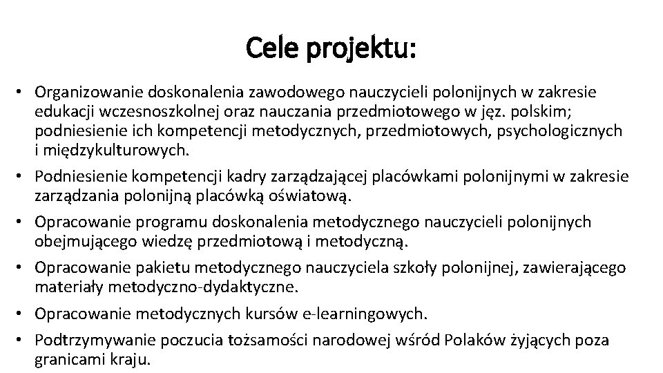 Cele projektu: • Organizowanie doskonalenia zawodowego nauczycieli polonijnych w zakresie edukacji wczesnoszkolnej oraz nauczania