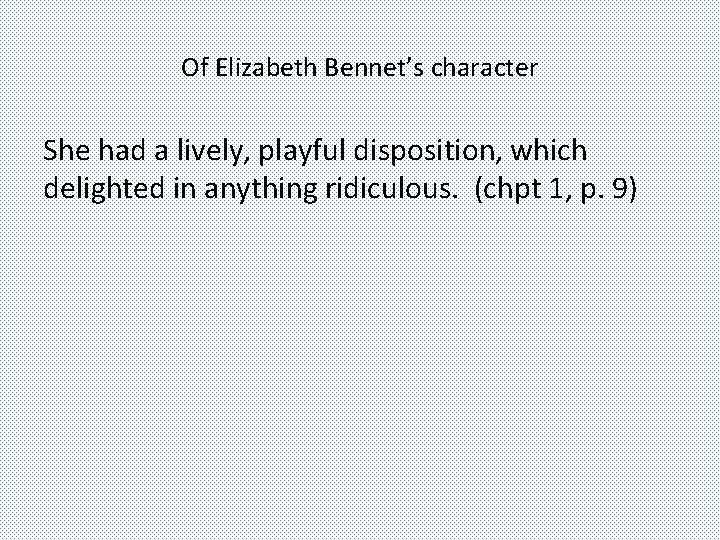 Of Elizabeth Bennet’s character She had a lively, playful disposition, which delighted in anything