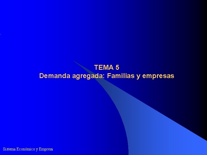TEMA 5 Demanda agregada: Familias y empresas Sistema Económico y Empresa 