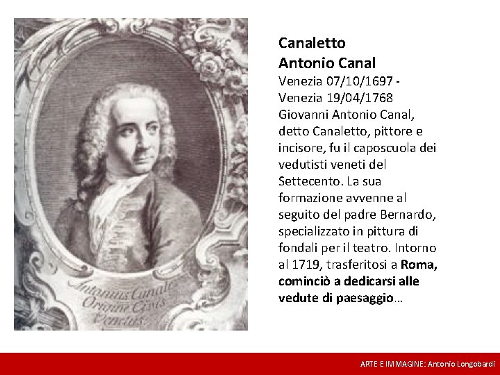 Canaletto Antonio Canal Venezia 07/10/1697 - Venezia 19/04/1768 Giovanni Antonio Canal, detto Canaletto, pittore