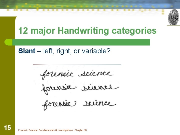 12 major Handwriting categories Slant – left, right, or variable? 15 Forensic Science: Fundamentals