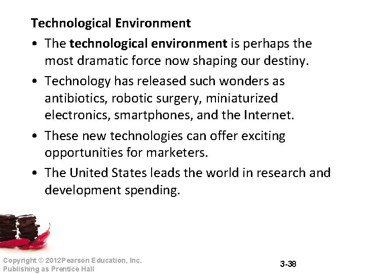 Technological Environment • The technological environment is perhaps the most dramatic force now shaping Technological Environment • The technological environment is perhaps the most dramatic force now shaping