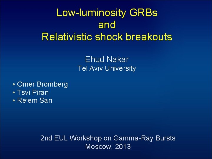 Low-luminosity GRBs and Relativistic shock breakouts Ehud Nakar Tel Aviv University • Omer Bromberg