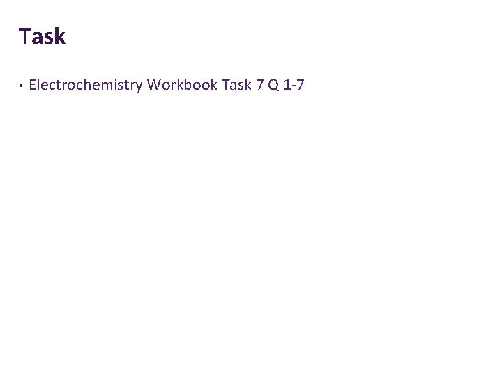Task • Electrochemistry Workbook Task 7 Q 1 -7 